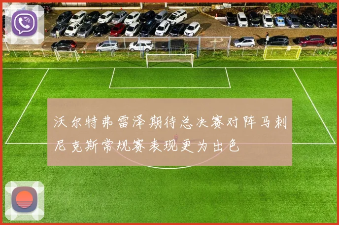 沃尔特弗雷泽期待总决赛对阵马刺尼克斯常规赛表现更为出色