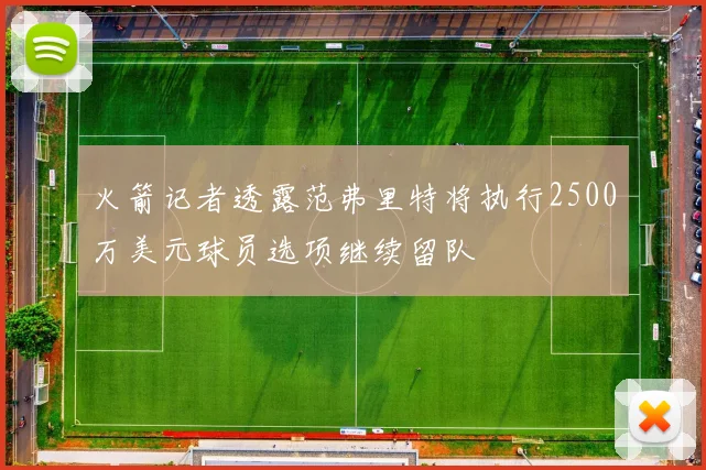 火箭记者透露范弗里特将执行2500万美元球员选项继续留队